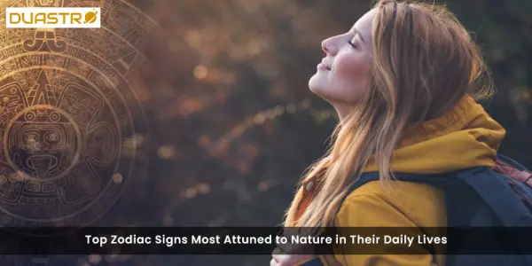 Top Zodiac Signs Most Attuned to Nature in Their Daily Lives